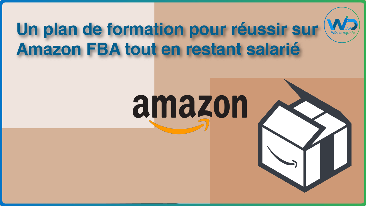 Un plan de formation pour réussir sur Amazon FBA tout en restant salarié | Wdata Mg